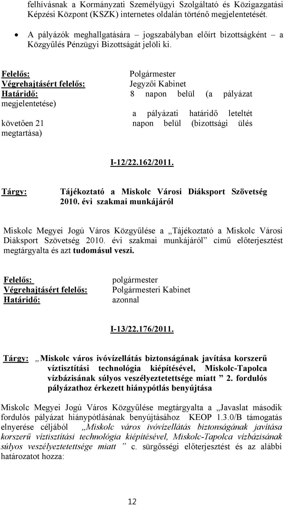 Polgármester Végrehajtásért felelős: Jegyzői Kabinet Határidő: 8 napon belül (a pályázat megjelentetése) a pályázati határidő leteltét követően 21 napon belül (bizottsági ülés megtartása) I-12/22.