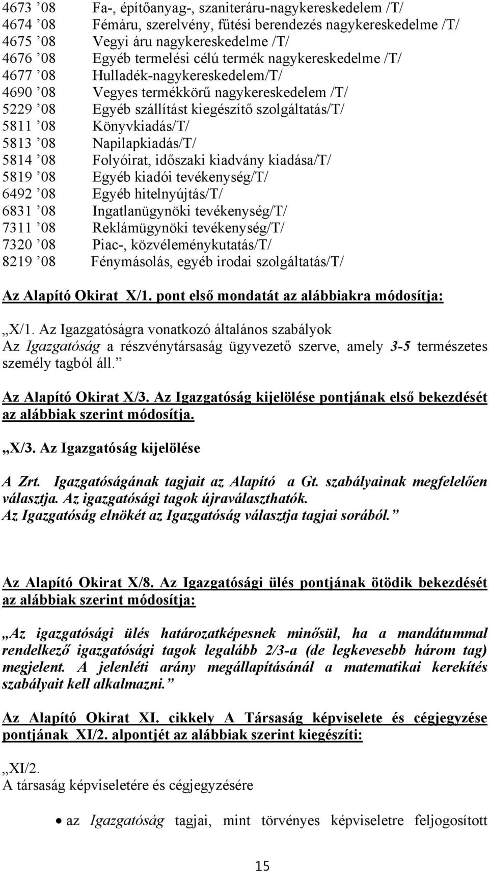 Napilapkiadás/T/ 5814 08 Folyóirat, időszaki kiadvány kiadása/t/ 5819 08 Egyéb kiadói tevékenység/t/ 6492 08 Egyéb hitelnyújtás/t/ 6831 08 Ingatlanügynöki tevékenység/t/ 7311 08 Reklámügynöki