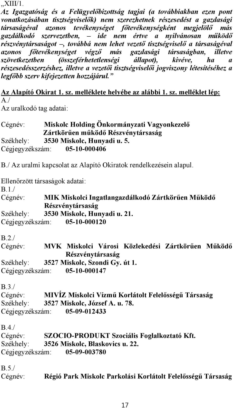 megjelölő más gazdálkodó szervezetben, ide nem értve a nyilvánosan működő részvénytársaságot, továbbá nem lehet vezető tisztségviselő a társaságéval azonos főtevékenységet végző más gazdasági