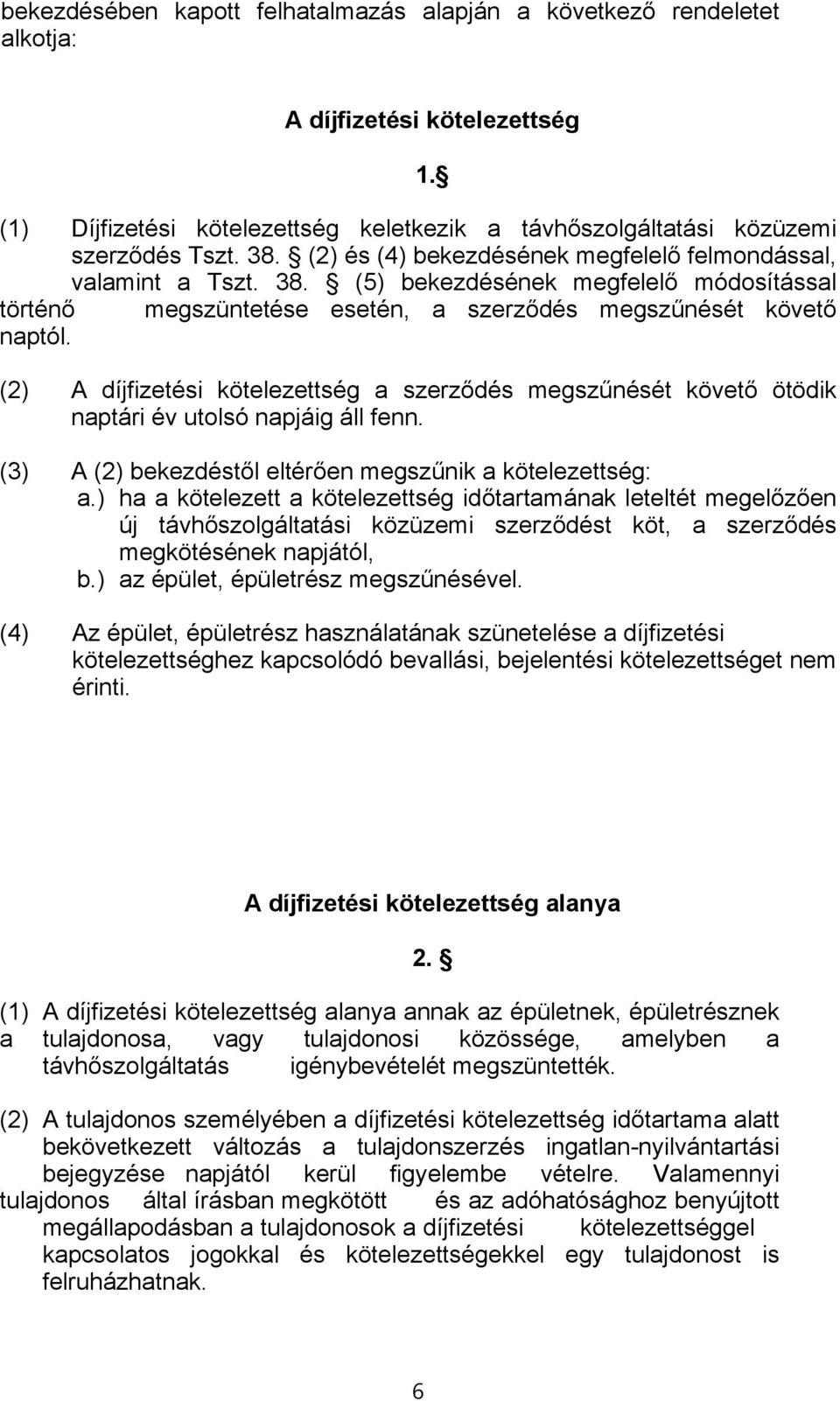 (2) A díjfizetési kötelezettség a szerződés megszűnését követő ötödik naptári év utolsó napjáig áll fenn. (3) A (2) bekezdéstől eltérően megszűnik a kötelezettség: a.