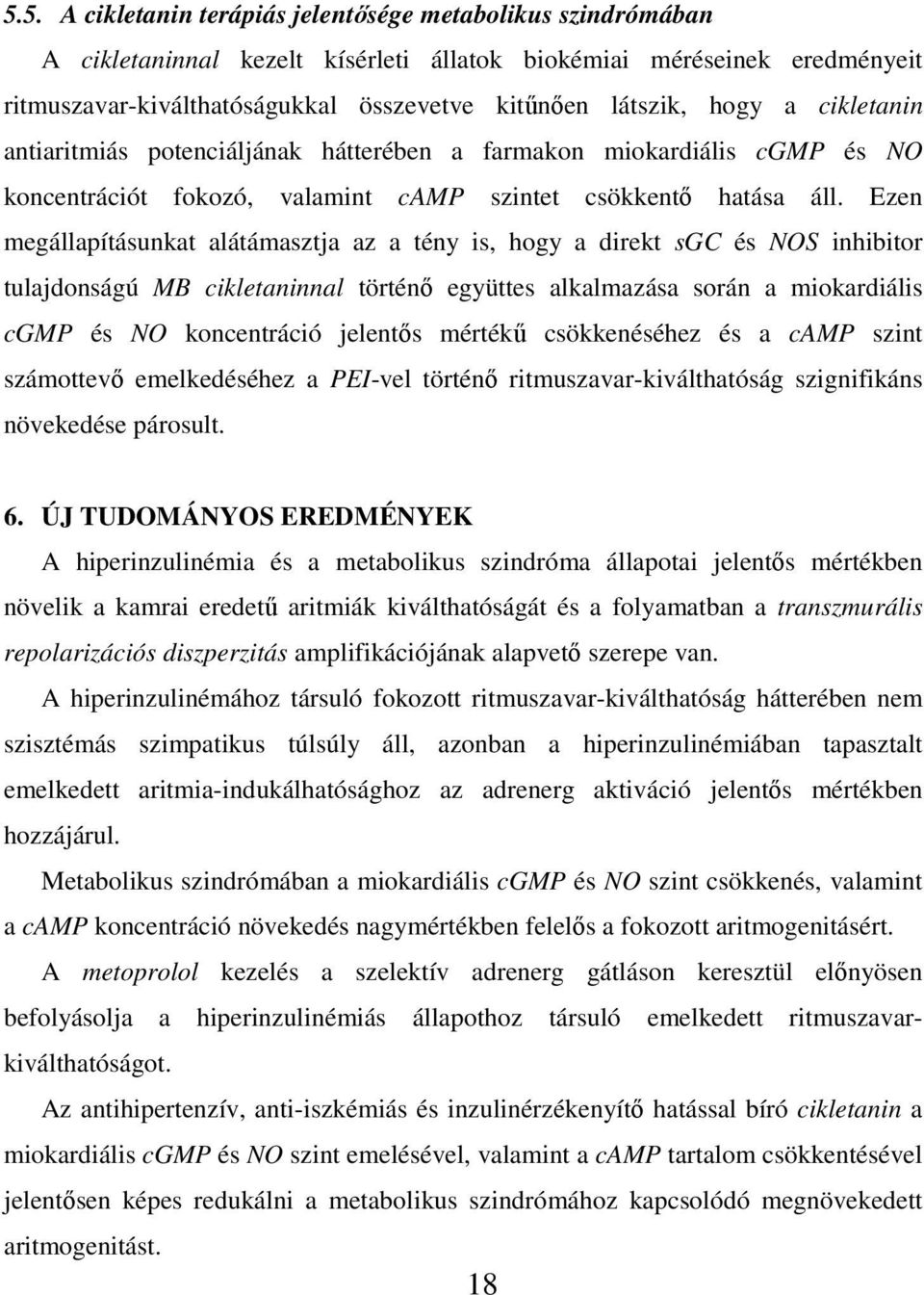 Ezen megállapításunkat alátámasztja az a tény is, hogy a direkt sgc és NOS inhibitor tulajdonságú MB cikletaninnal történő együttes alkalmazása során a miokardiális cgmp és NO koncentráció jelentős