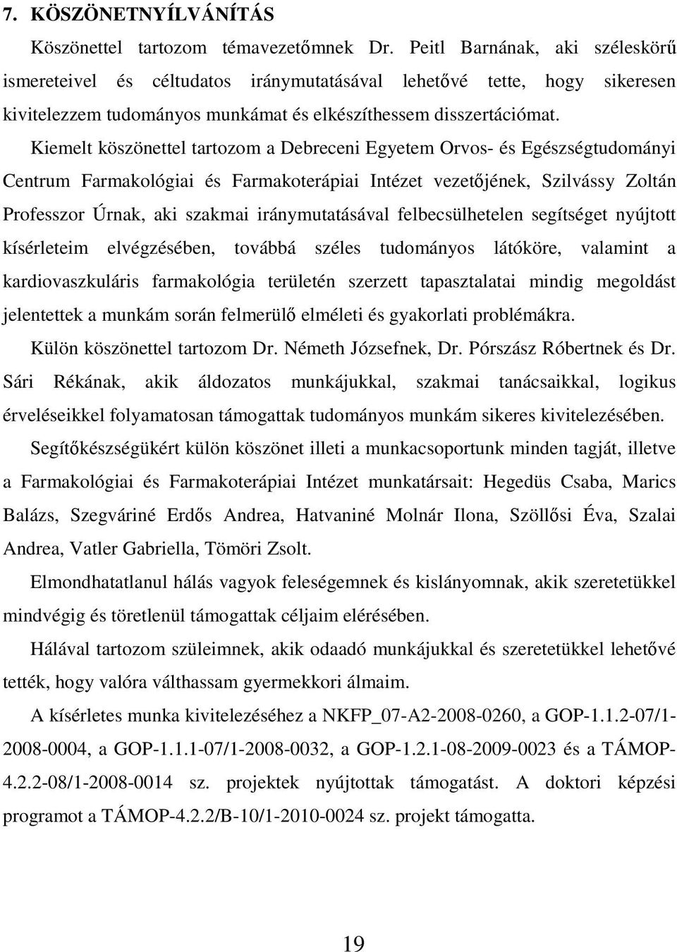 Kiemelt köszönettel tartozom a Debreceni Egyetem Orvos- és Egészségtudományi Centrum Farmakológiai és Farmakoterápiai Intézet vezetőjének, Szilvássy Zoltán Professzor Úrnak, aki szakmai