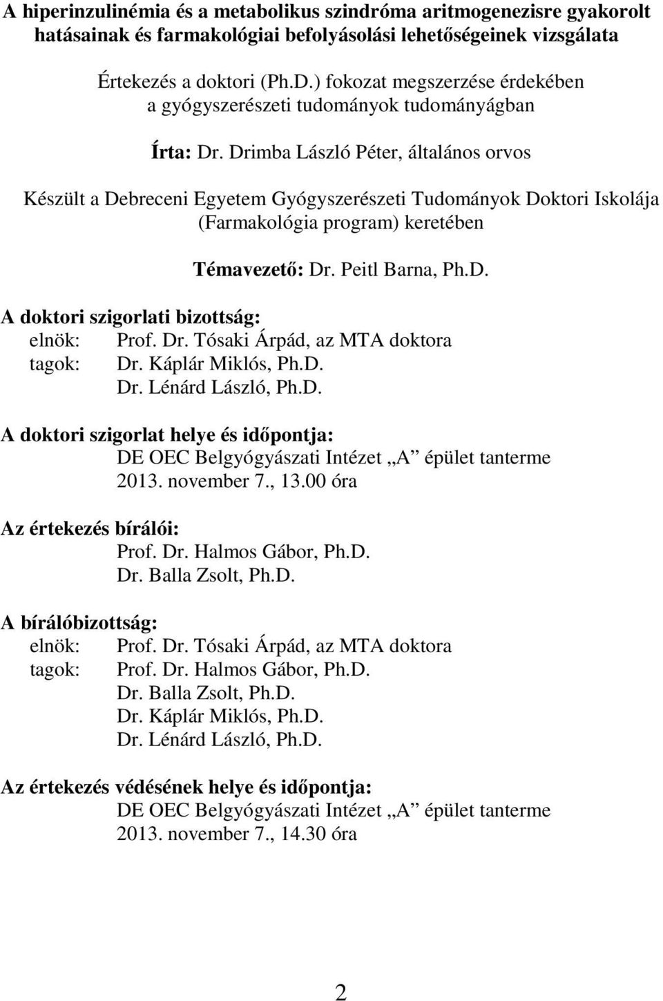 Drimba László Péter, általános orvos Készült a Debreceni Egyetem Gyógyszerészeti Tudományok Doktori Iskolája (Farmakológia program) keretében Témavezető: Dr. Peitl Barna, Ph.D. A doktori szigorlati bizottság: elnök: Prof.