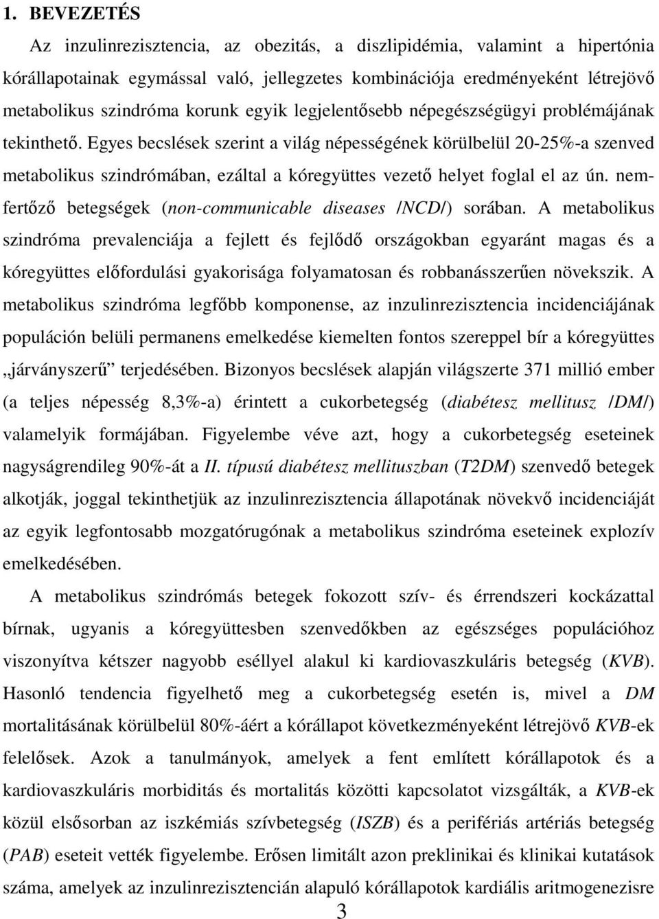 Egyes becslések szerint a világ népességének körülbelül 20-25%-a szenved metabolikus szindrómában, ezáltal a kóregyüttes vezető helyet foglal el az ún.