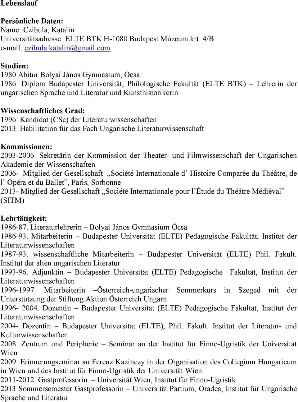 Diplom Budapester Universität, Philologische Fakultät (ELTE BTK) Lehrerin der ungarischen Sprache und Literatur und Kunsthistorikerin Wissenschaftliches Grad: 1996.