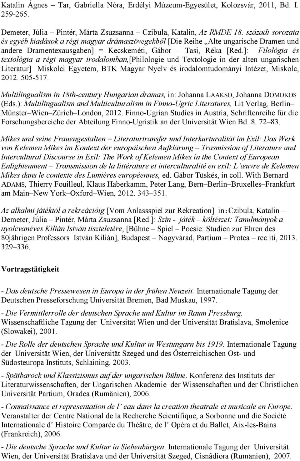 ]: Filológia és textológia a régi magyar irodalomban,[philologie und Textologie in der alten ungarischen Literatur] Miskolci Egyetem, BTK Magyar Nyelv és irodalomtudományi Intézet, Miskolc, 2012.