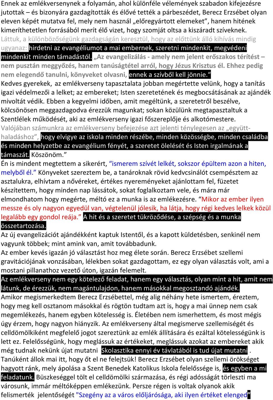 Láttuk, a különbözőségünk gazdagságán keresztül, hogy az előttünk álló kihívás mindig ugyanaz: hirdetni az evangéliumot a mai embernek, szeretni mindenkit, megvédeni mindenkit minden támadástól.