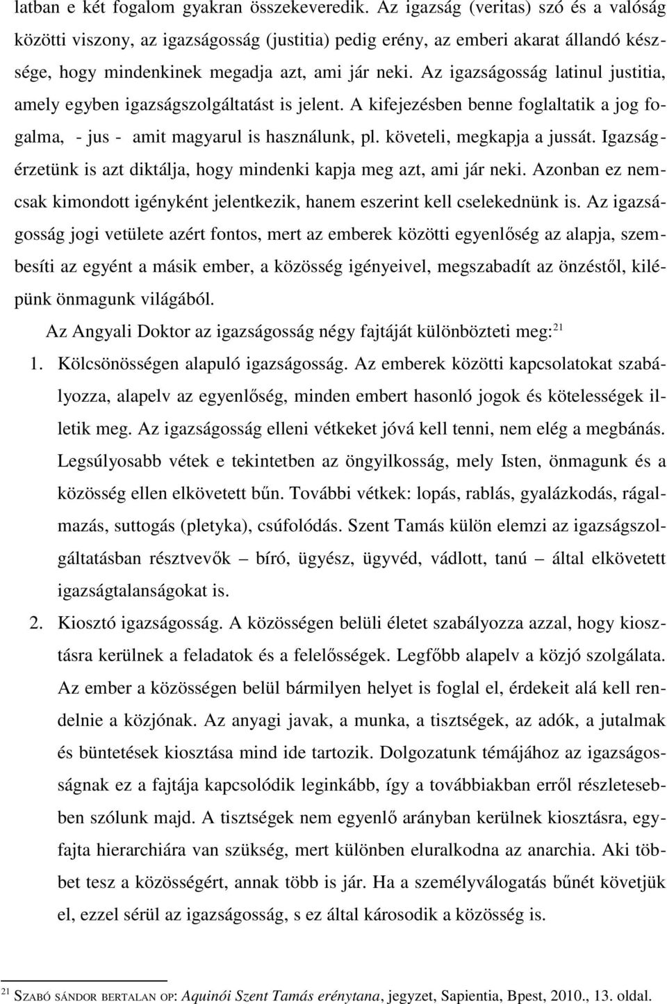 Az igazságosság latinul justitia, amely egyben igazságszolgáltatást is jelent. A kifejezésben benne foglaltatik a jog fogalma, - jus - amit magyarul is használunk, pl. követeli, megkapja a jussát.