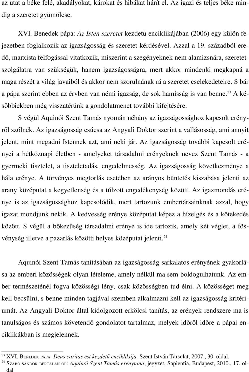 századból eredő, marxista felfogással vitatkozik, miszerint a szegényeknek nem alamizsnára, szeretetszolgálatra van szükségük, hanem igazságosságra, mert akkor mindenki megkapná a maga részét a világ