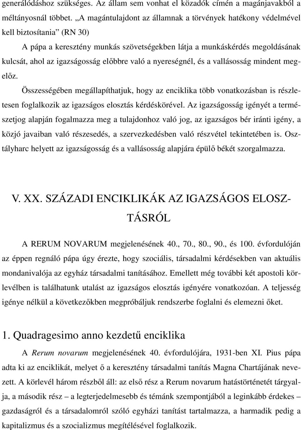 előbbre való a nyereségnél, és a vallásosság mindent megelőz. Összességében megállapíthatjuk, hogy az enciklika több vonatkozásban is részletesen foglalkozik az igazságos elosztás kérdéskörével.