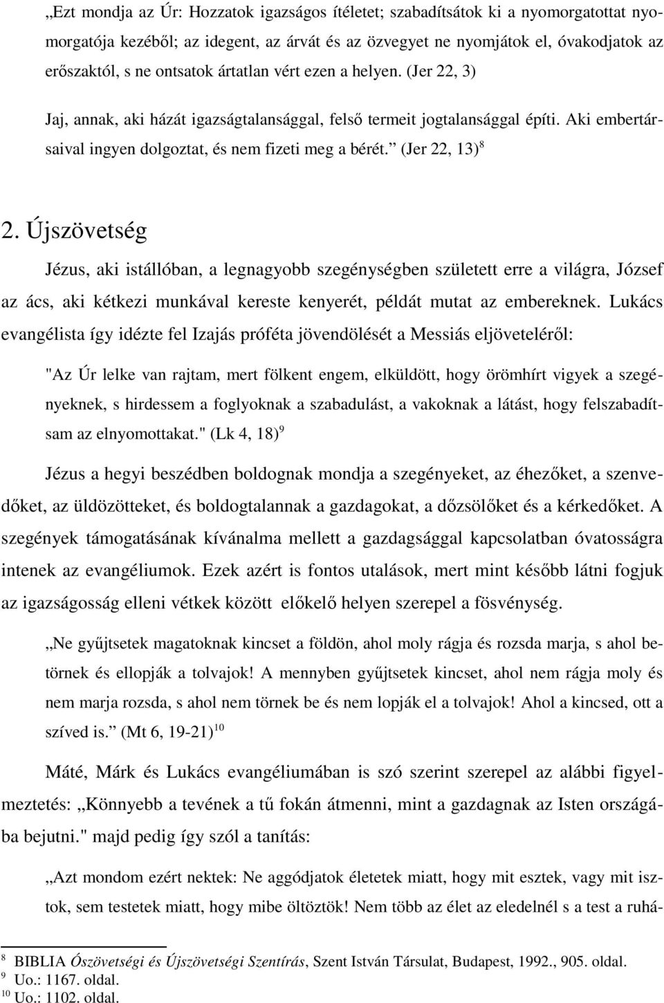 Újszövetség Jézus, aki istállóban, a legnagyobb szegénységben született erre a világra, József az ács, aki kétkezi munkával kereste kenyerét, példát mutat az embereknek.