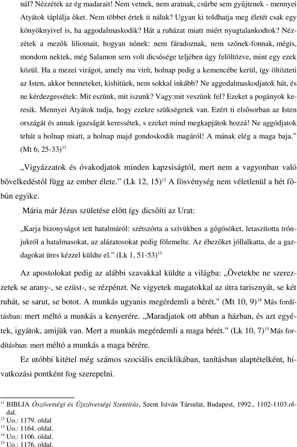 Nézzétek a mezők liliomait, hogyan nőnek: nem fáradoznak, nem szőnek-fonnak, mégis, mondom nektek, még Salamon sem volt dicsősége teljében úgy felöltözve, mint egy ezek közül.