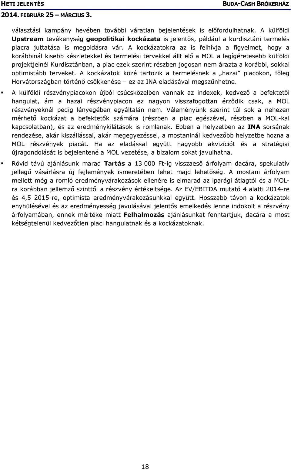 A kockázatokra az is felhívja a figyelmet, hogy a korábbinál kisebb készletekkel és termelési tervekkel állt elő a MOL a legígéretesebb külföldi projektjeinél Kurdisztánban, a piac ezek szerint