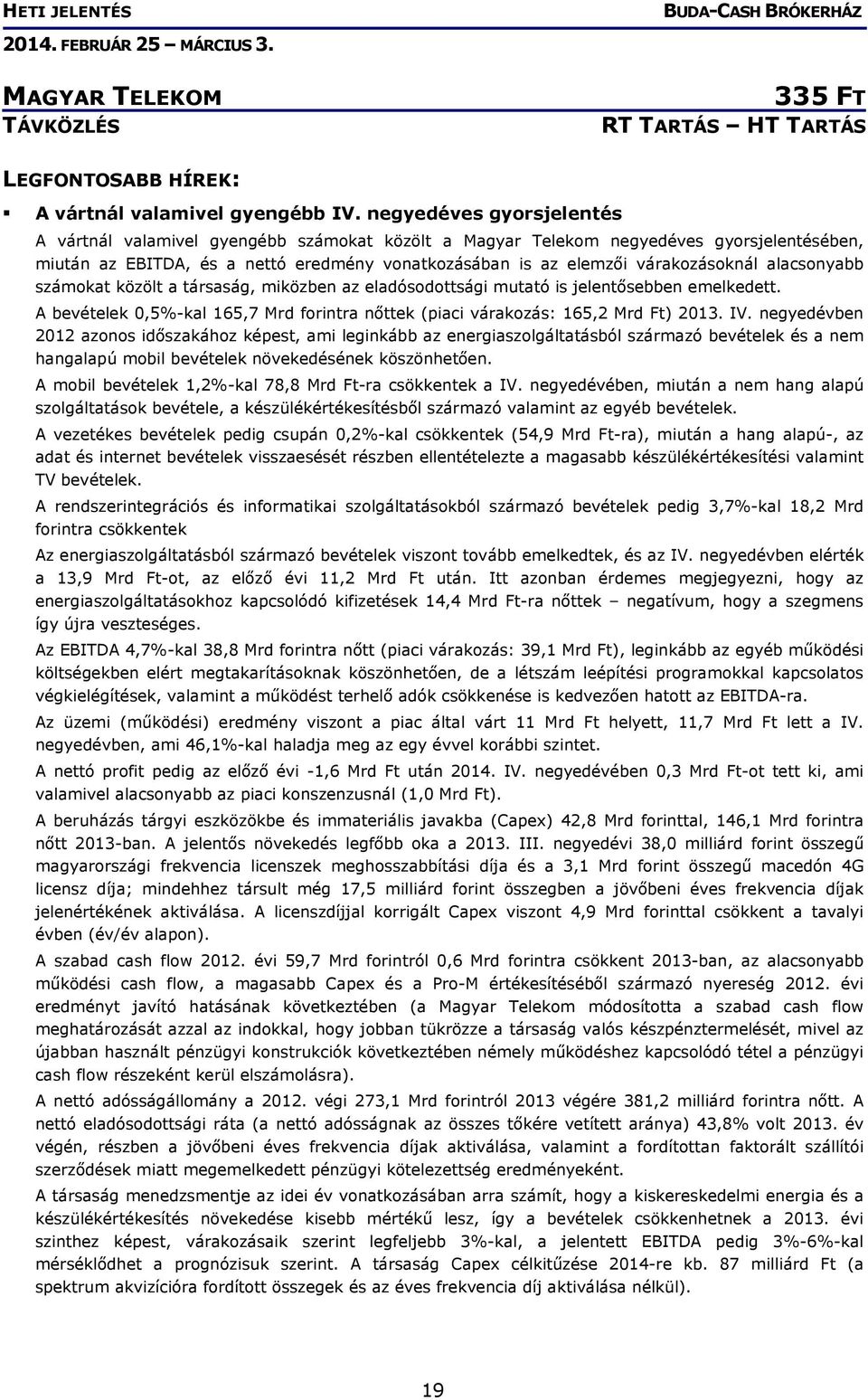 alacsonyabb számokat közölt a társaság, miközben az eladósodottsági mutató is jelentősebben emelkedett. A bevételek 0,5%-kal 165,7 Mrd forintra nőttek (piaci várakozás: 165,2 Mrd Ft) 2013. IV.