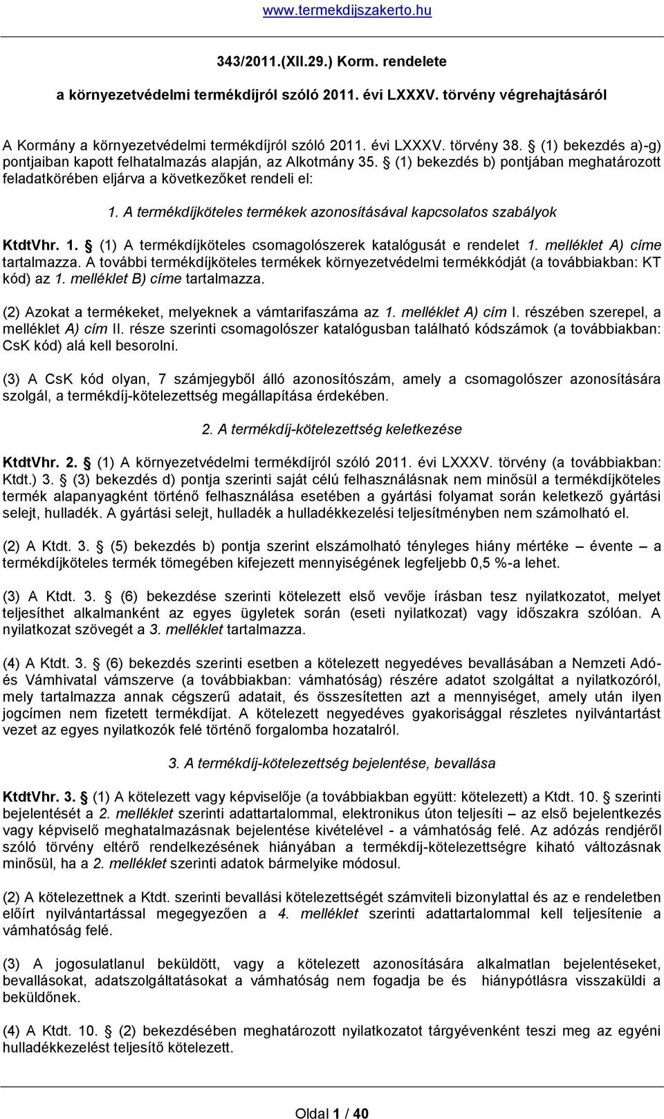 A termékdíjköteles termékek azonosításával kapcsolatos szabályok KtdtVhr. 1. (1) A termékdíjköteles csomagolószerek katalógusát e rendelet 1. melléklet A) címe tartalmazza.