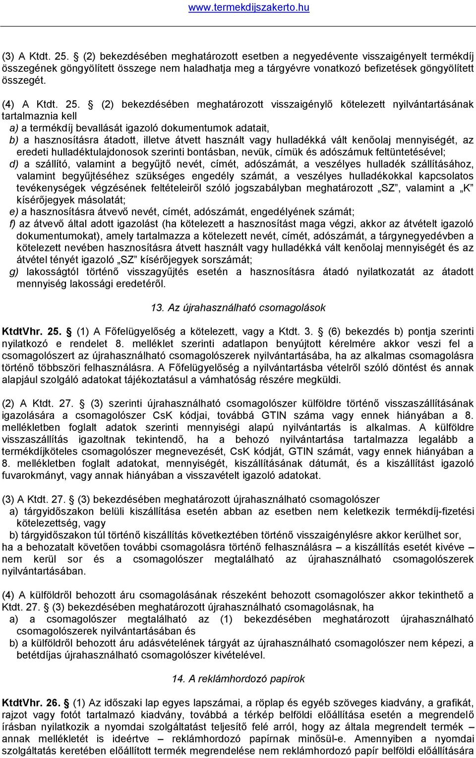 25. (2) bekezdésében meghatározott visszaigénylő kötelezett nyilvántartásának tartalmaznia kell a) a termékdíj bevallását igazoló dokumentumok adatait, b) a hasznosításra átadott, illetve átvett