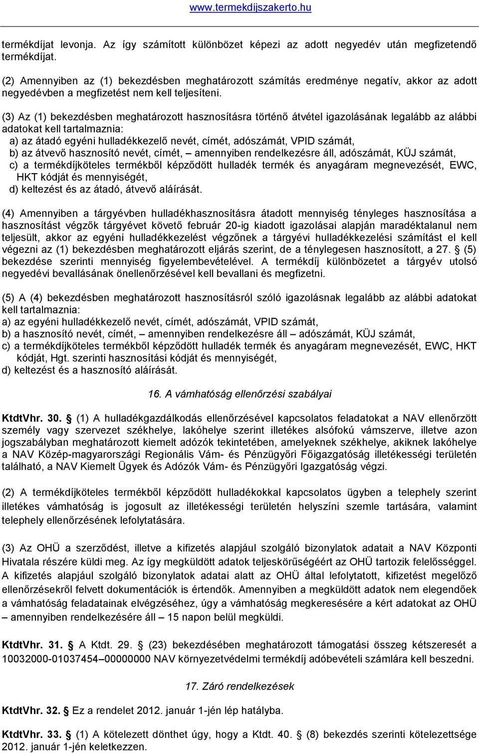 (3) Az (1) bekezdésben meghatározott hasznosításra történő átvétel igazolásának legalább az alábbi adatokat kell tartalmaznia: a) az átadó egyéni hulladékkezelő nevét, címét, adószámát, VPID számát,