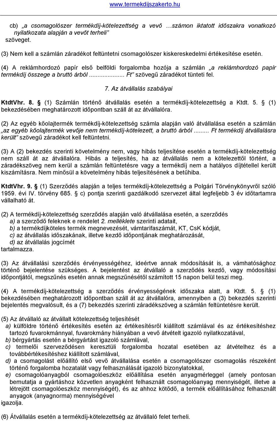 (4) A reklámhordozó papír első belföldi forgalomba hozója a számlán a reklámhordozó papír termékdíj összege a bruttó árból... Ft szövegű záradékot tünteti fel. 7. Az átvállalás szabályai KtdtVhr. 8.