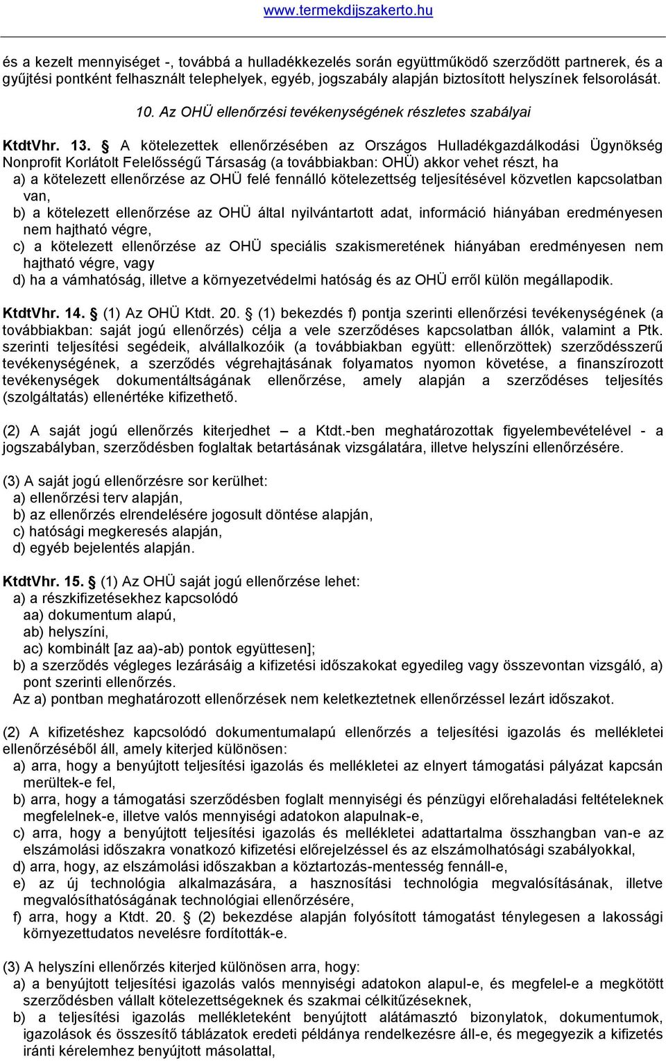 A kötelezettek ellenőrzésében az Országos Hulladékgazdálkodási Ügynökség Nonprofit Korlátolt Felelősségű Társaság (a továbbiakban: OHÜ) akkor vehet részt, ha a) a kötelezett ellenőrzése az OHÜ felé