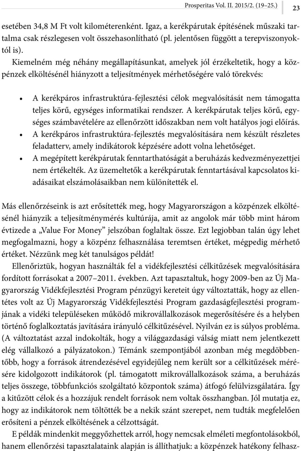 Kiemelném még néhány megállapításunkat, amelyek jól érzékeltetik, hogy a közpénzek elköltésénél hiányzott a teljesítmények mérhetőségére való törekvés: A kerékpáros infrastruktúra-fejlesztési célok