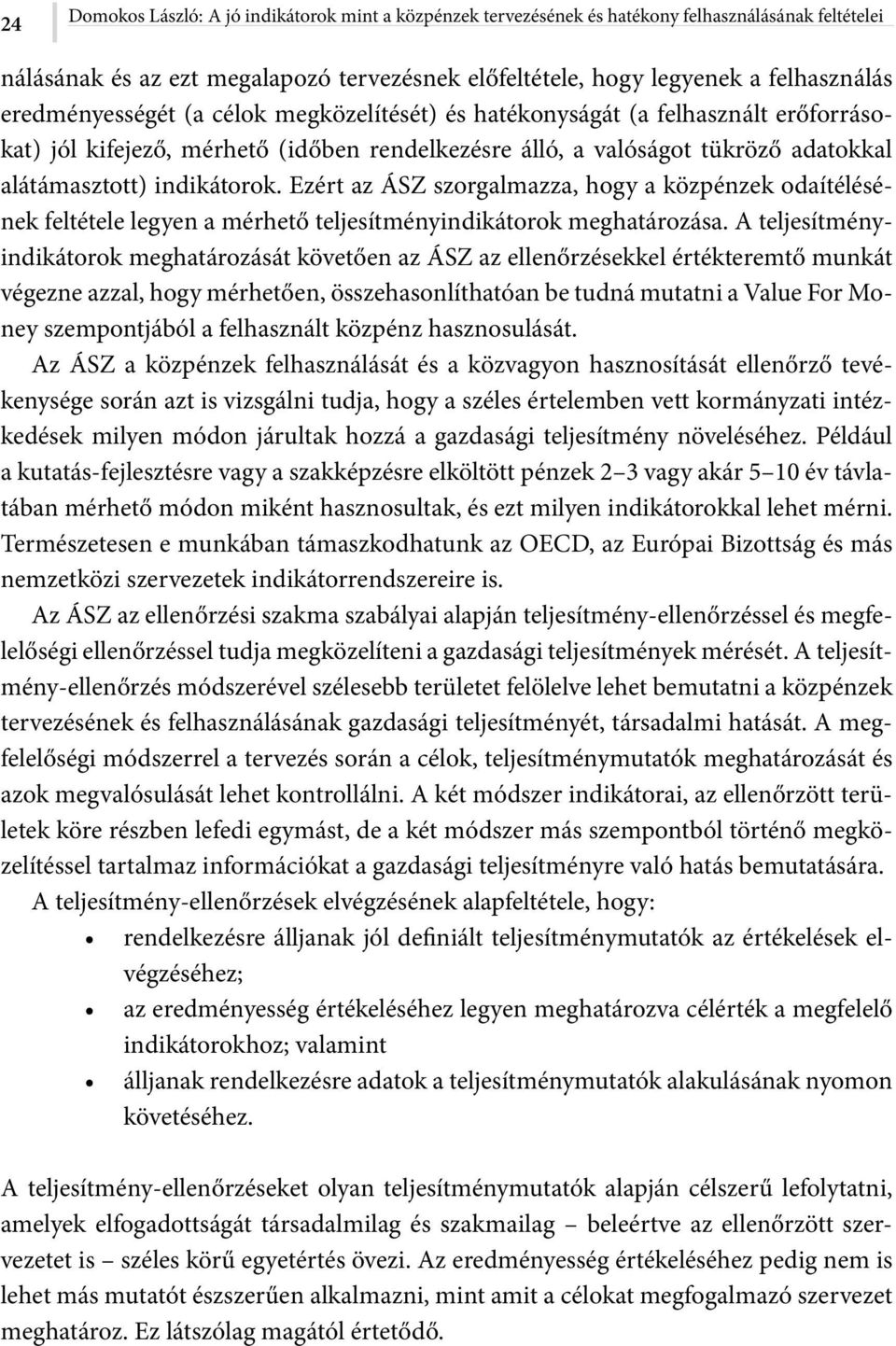 Ezért az ÁSZ szorgalmazza, hogy a közpénzek odaítélésének feltétele legyen a mérhető teljesítményindikátorok meghatározása.