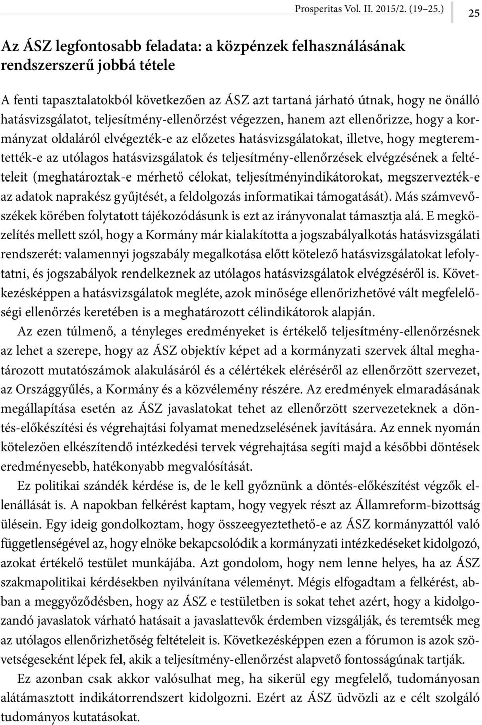 teljesítmény-ellenőrzést végezzen, hanem azt ellenőrizze, hogy a kormányzat oldaláról elvégezték-e az előzetes hatásvizsgálatokat, illetve, hogy megteremtették-e az utólagos hatásvizsgálatok és