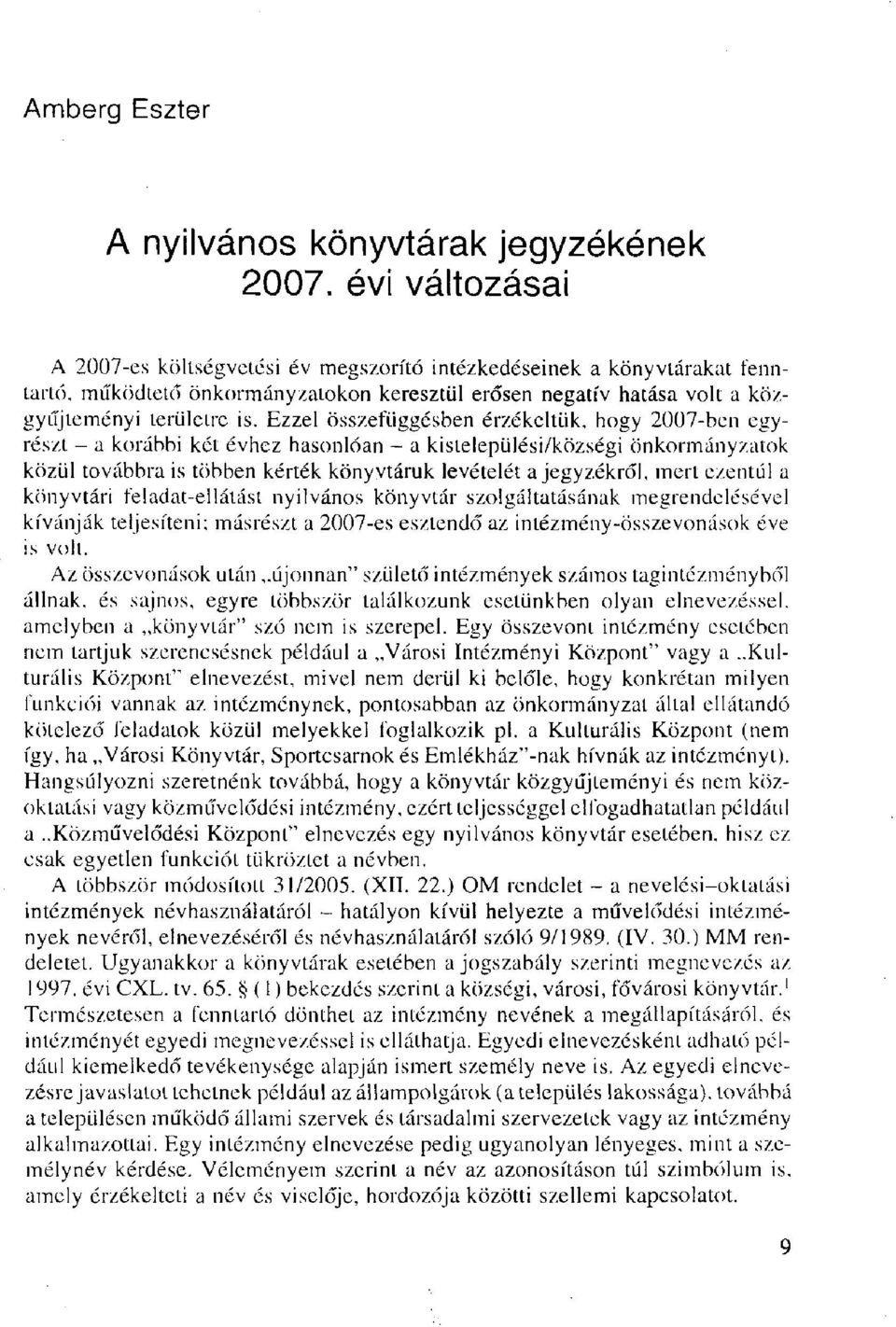 Ezzel összefüggésben érzékeltük, hogy 2007-ben egyrészt - a korábbi két évhez hasonlóan - a kistelepülési/községi önkormányzatok közül továbbra is többen kérték könyvtáruk levételét a jegyzékről,