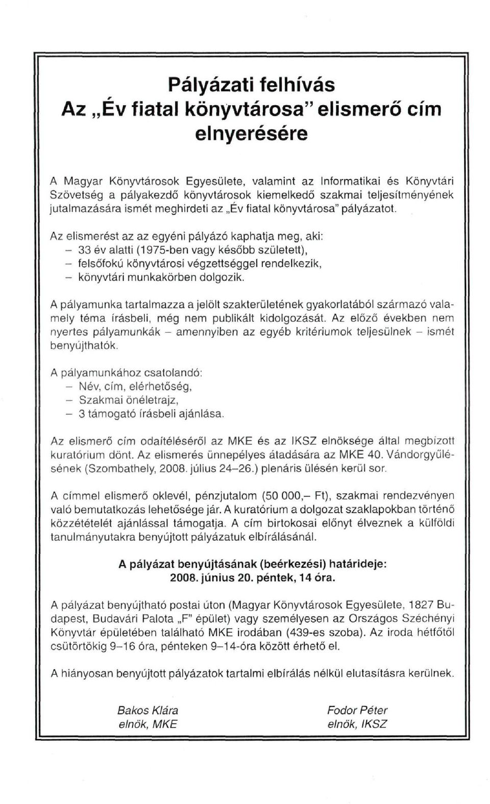 Az elismerést az az egyéni pályázó kaphatja meg, aki: - 33 év alatti (1975-ben vagy később született), - felsőfokú könyvtárosi végzettséggel rendelkezik, - könyvtári munkakörben dolgozik.