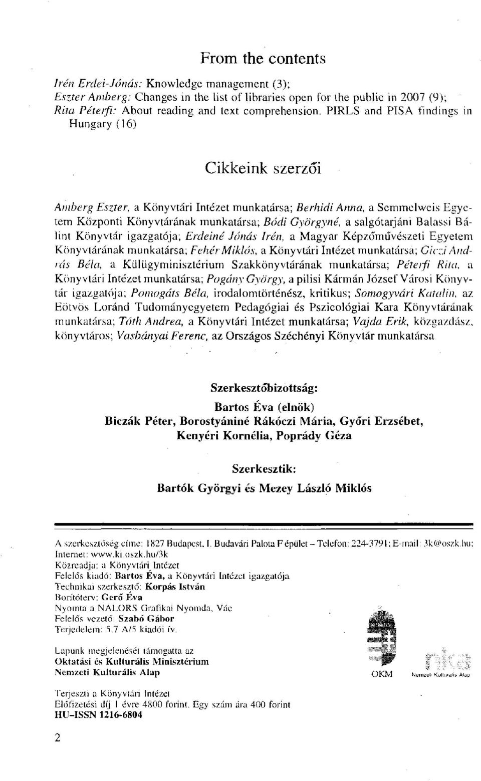 salgótarjáni Balassi Bálint Könyvtár igazgatója; Erdeiné Jónás Irén, a Magyar Képzőművészeti Egyetem Könyvtárának munkatársa; Fehér Miklós, a Könyvtári Intézet munkatársa; Giczi András Béla, a