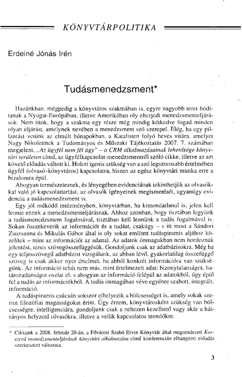 Elég, ha egy pillantást vetünk az elmúlt hónapokban, a Katalisten folyó heves vitára, amelyei Nagy Nikolettnek a Tudományos és Műszaki Tájékoztatás 2007. 7.