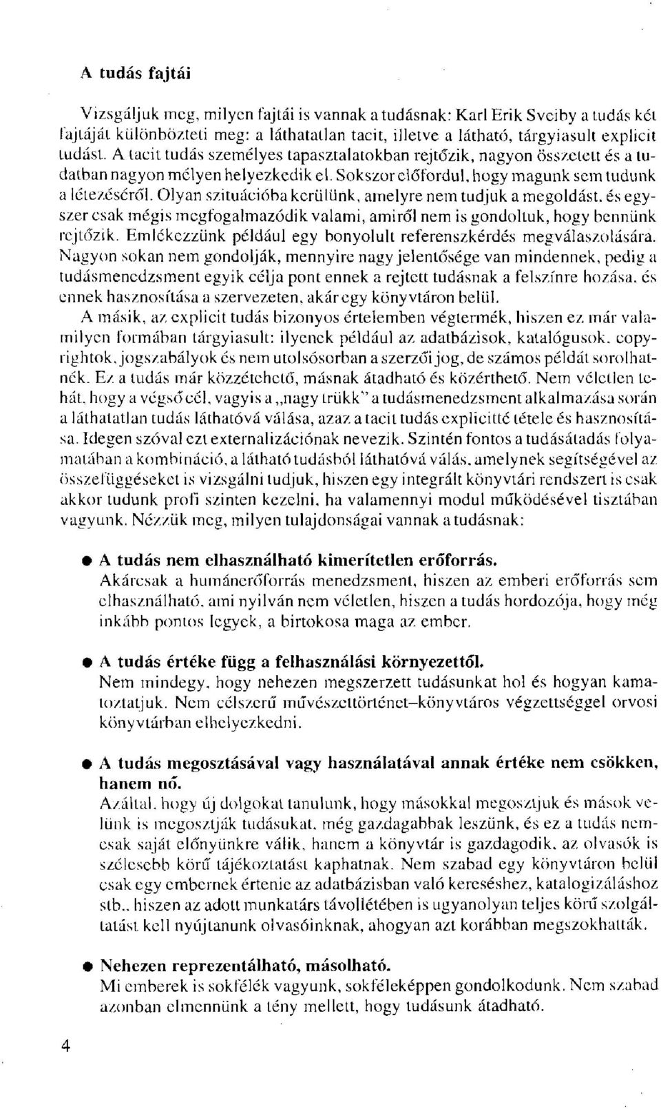 Olyan szituációba kerülünk, amelyre nem tudjuk a megoldást, és egyszer csak mégis megfogalmazódik valami, amiről nem is gondoltuk, hogy bennünk rejtőzik.