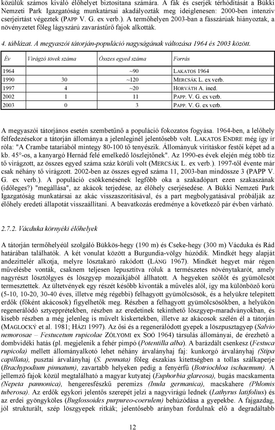 A termőhelyen 2003-ban a fásszárúak hiányoztak, a növényzetet főleg lágyszárú zavarástűrő fajok alkották. 4. táblázat. A megyaszói tátorján-populáció nagyságának változása 1964 és 2003 között.