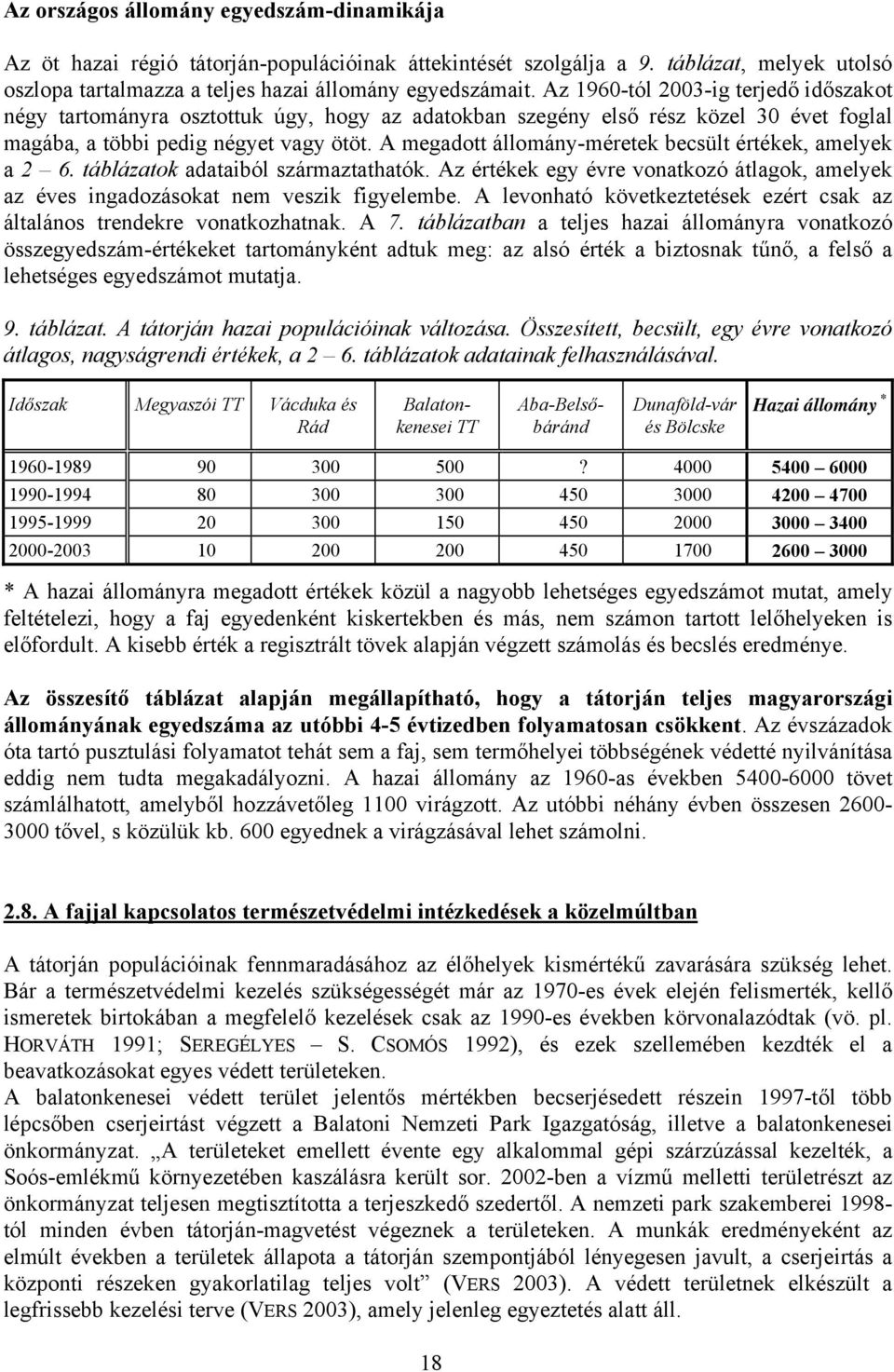 A megadott állomány-méretek becsült értékek, amelyek a 2 6. táblázatok adataiból származtathatók. Az értékek egy évre vonatkozó átlagok, amelyek az éves ingadozásokat nem veszik figyelembe.