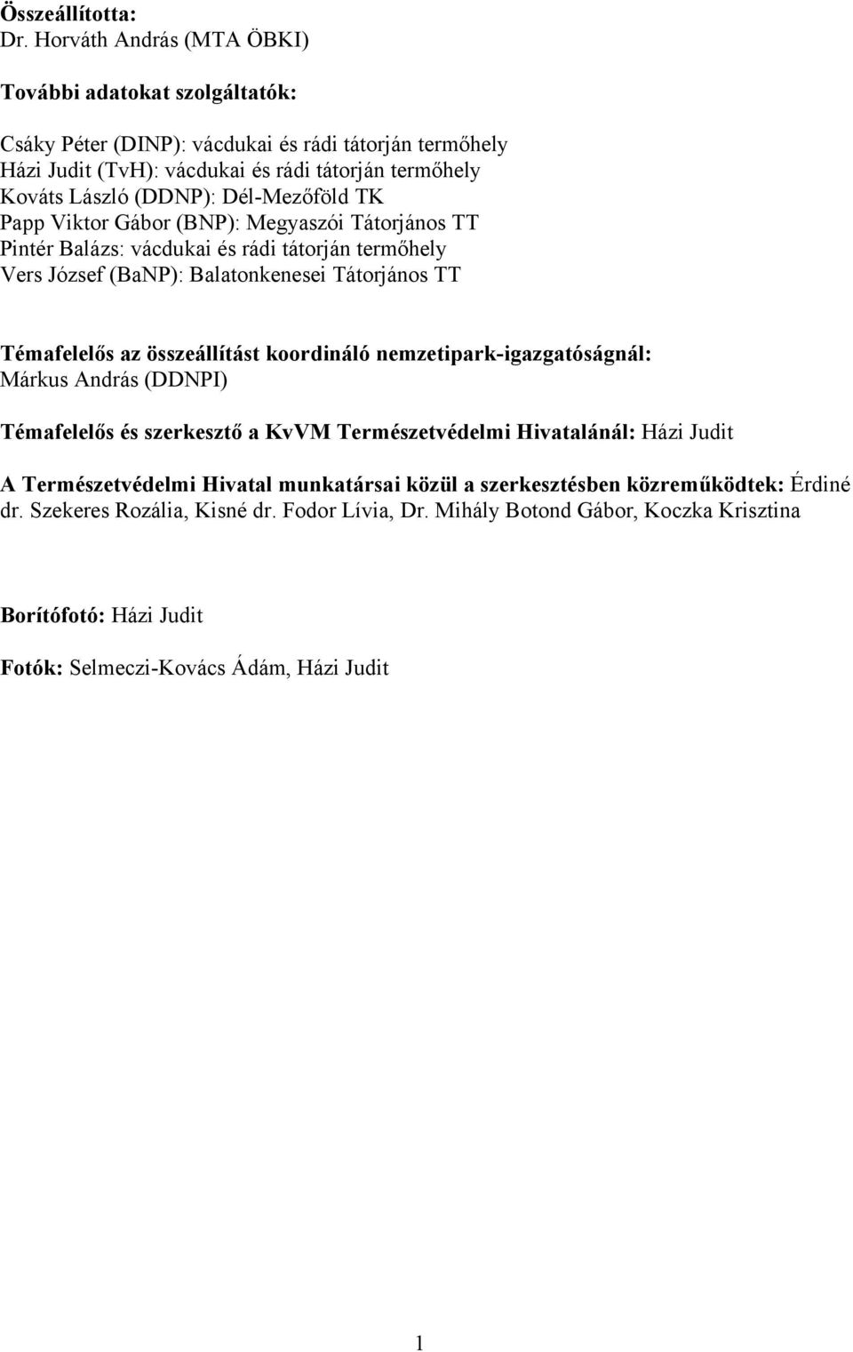 Dél-Mezőföld TK Papp Viktor Gábor (BNP): Megyaszói Tátorjános TT Pintér Balázs: vácdukai és rádi tátorján termőhely Vers József (BaNP): Balatonkenesei Tátorjános TT Témafelelős az összeállítást