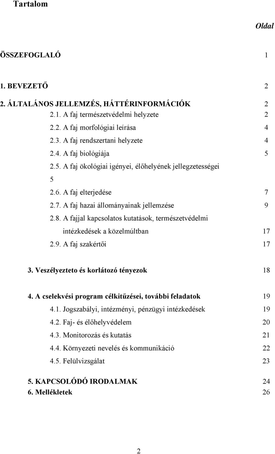 A fajjal kapcsolatos kutatások, természetvédelmi intézkedések a közelmúltban 17 2.9. A faj szakértői 17 3. Veszélyezteto és korlátozó tényezok 18 4.