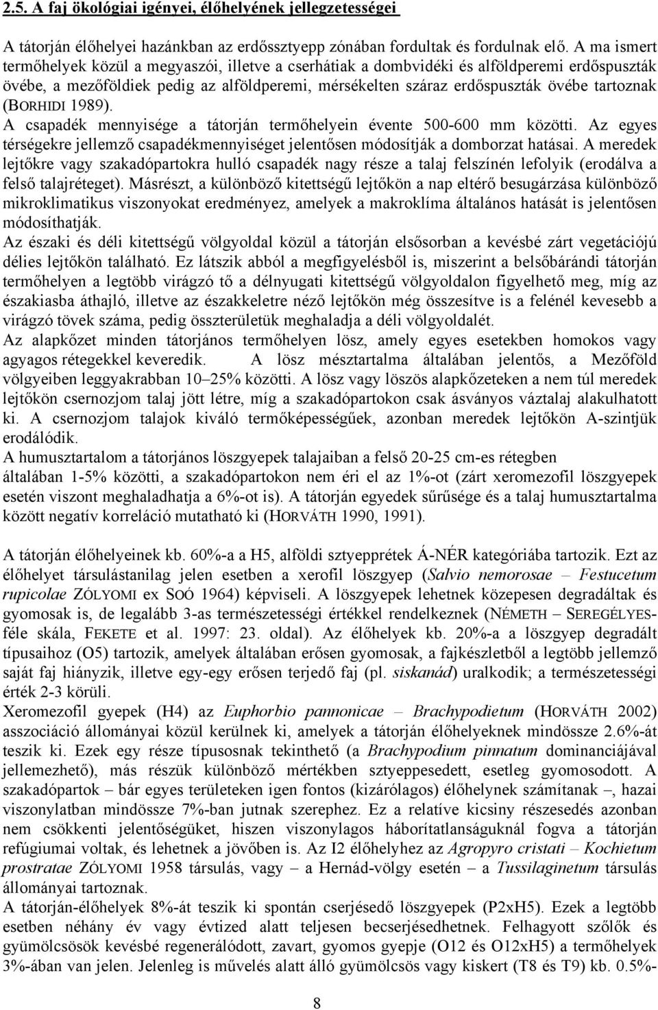 (BORHIDI 1989). A csapadék mennyisége a tátorján termőhelyein évente 500-600 mm közötti. Az egyes térségekre jellemző csapadékmennyiséget jelentősen módosítják a domborzat hatásai.