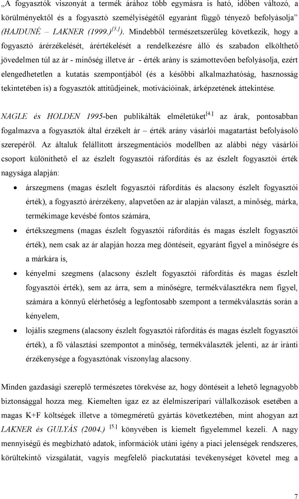 számottevően befolyásolja, ezért elengedhetetlen a kutatás szempontjából (és a későbbi alkalmazhatóság, hasznosság tekintetében is) a fogyasztók attitűdjeinek, motivációinak, árképzetének áttekintése.