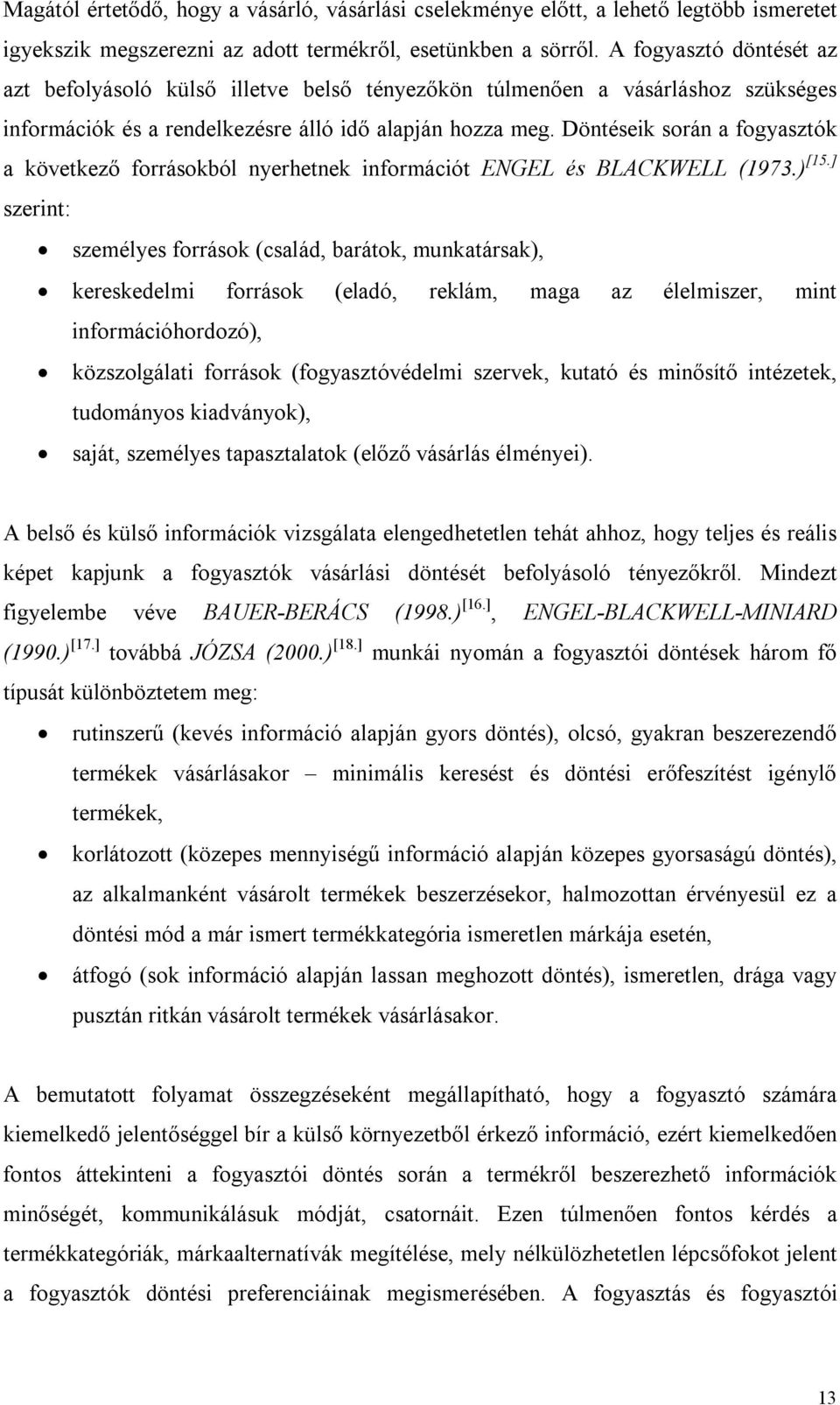 Döntéseik során a fogyasztók a következő forrásokból nyerhetnek információt ENGEL és BLACKWELL (1973.) [15.