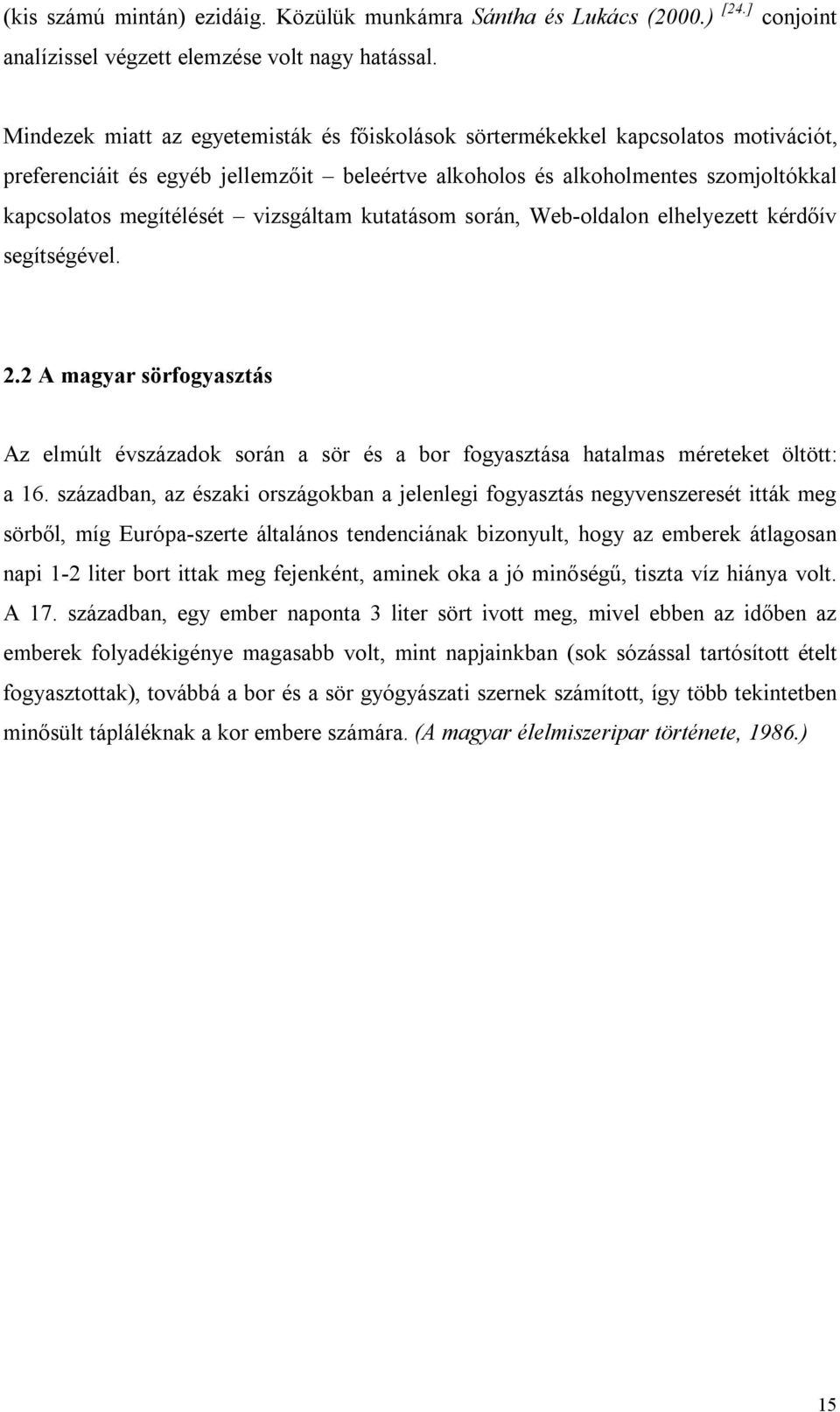 vizsgáltam kutatásom során, Web-oldalon elhelyezett kérdőív segítségével. 2.2 A magyar sörfogyasztás Az elmúlt évszázadok során a sör és a bor fogyasztása hatalmas méreteket öltött: a 16.