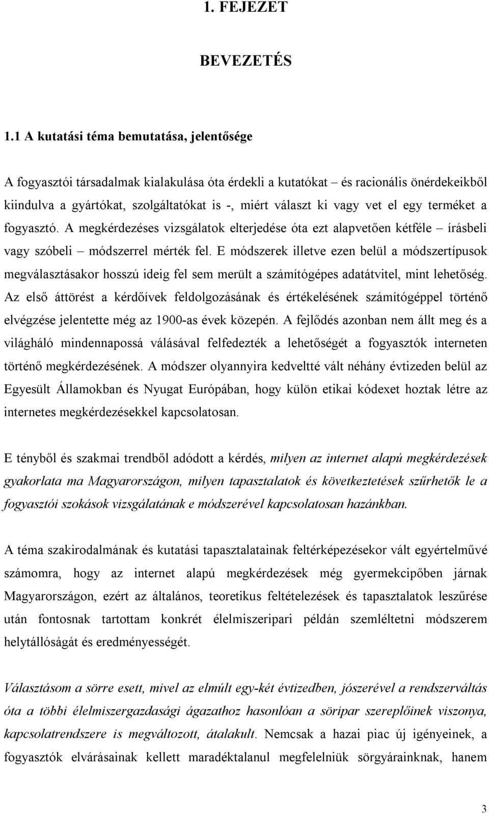 vet el egy terméket a fogyasztó. A megkérdezéses vizsgálatok elterjedése óta ezt alapvetően kétféle írásbeli vagy szóbeli módszerrel mérték fel.