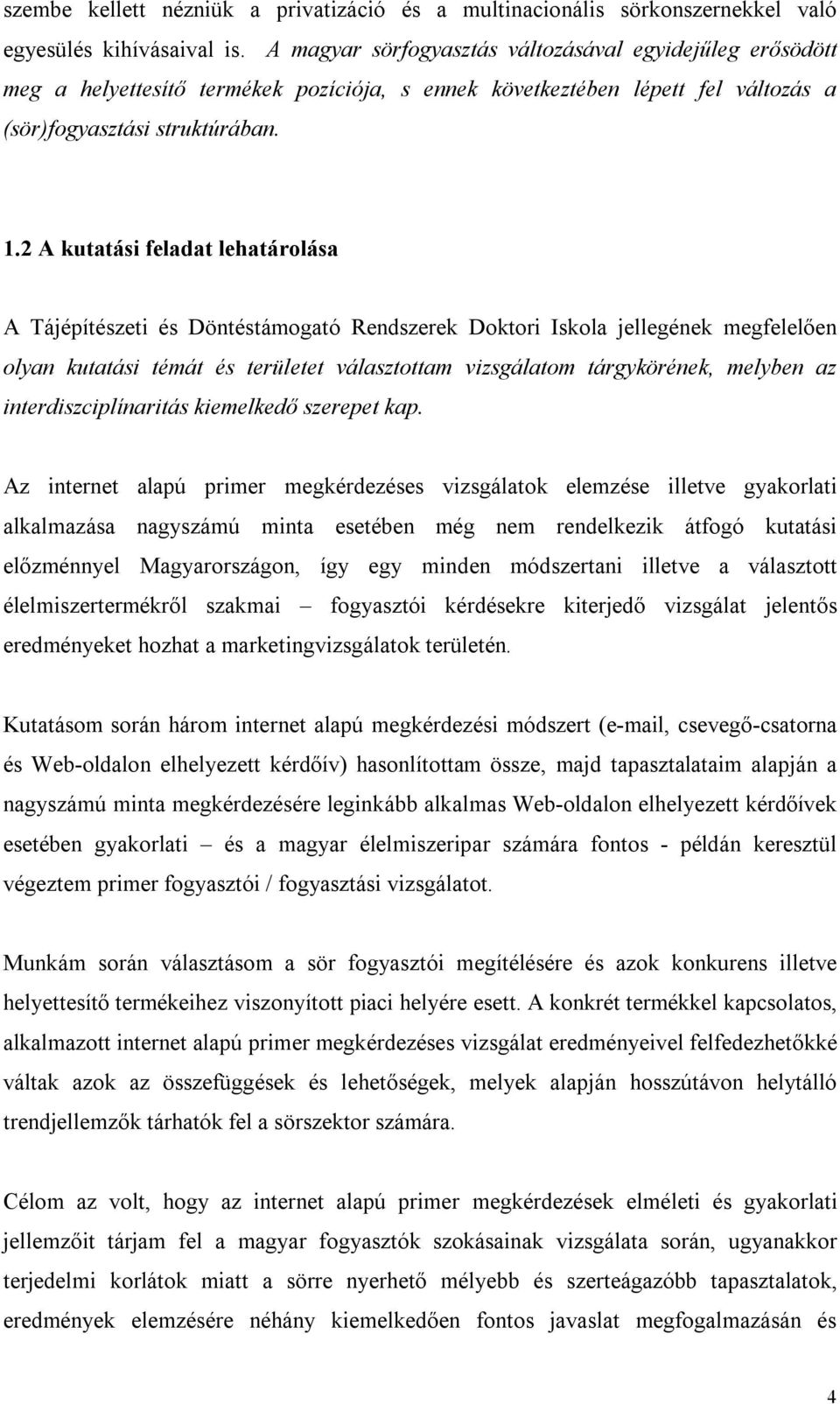 2 A kutatási feladat lehatárolása A Tájépítészeti és Döntéstámogató Rendszerek Doktori Iskola jellegének megfelelően olyan kutatási témát és területet választottam vizsgálatom tárgykörének, melyben