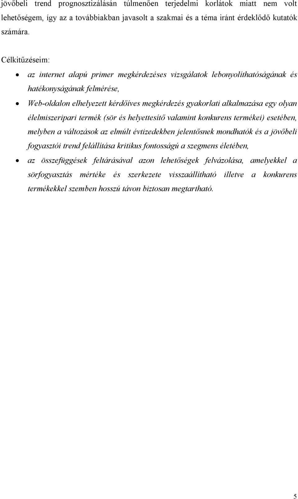 élelmiszeripari termék (sör és helyettesítő valamint konkurens termékei) esetében, melyben a változások az elmúlt évtizedekben jelentősnek mondhatók és a jövőbeli fogyasztói trend felállítása