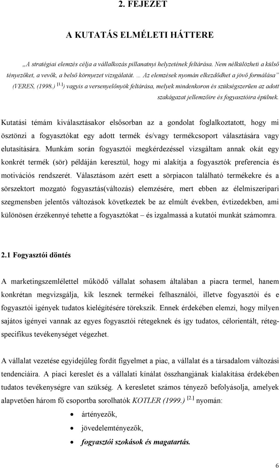 Kutatási témám kiválasztásakor elsősorban az a gondolat foglalkoztatott, hogy mi ösztönzi a fogyasztókat egy adott termék és/vagy termékcsoport választására vagy elutasítására.