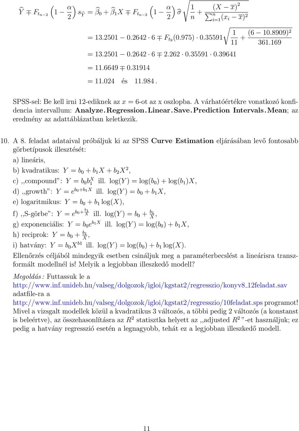 feladat adataival próbáljuk ki az SPSS Curve Estimation eljárásában levő fontosabb görbetípusok illesztését: a lineáris, b kvadratikus: Y b 0 + b X + b X, c,,compound : Y b 0 b X ill.