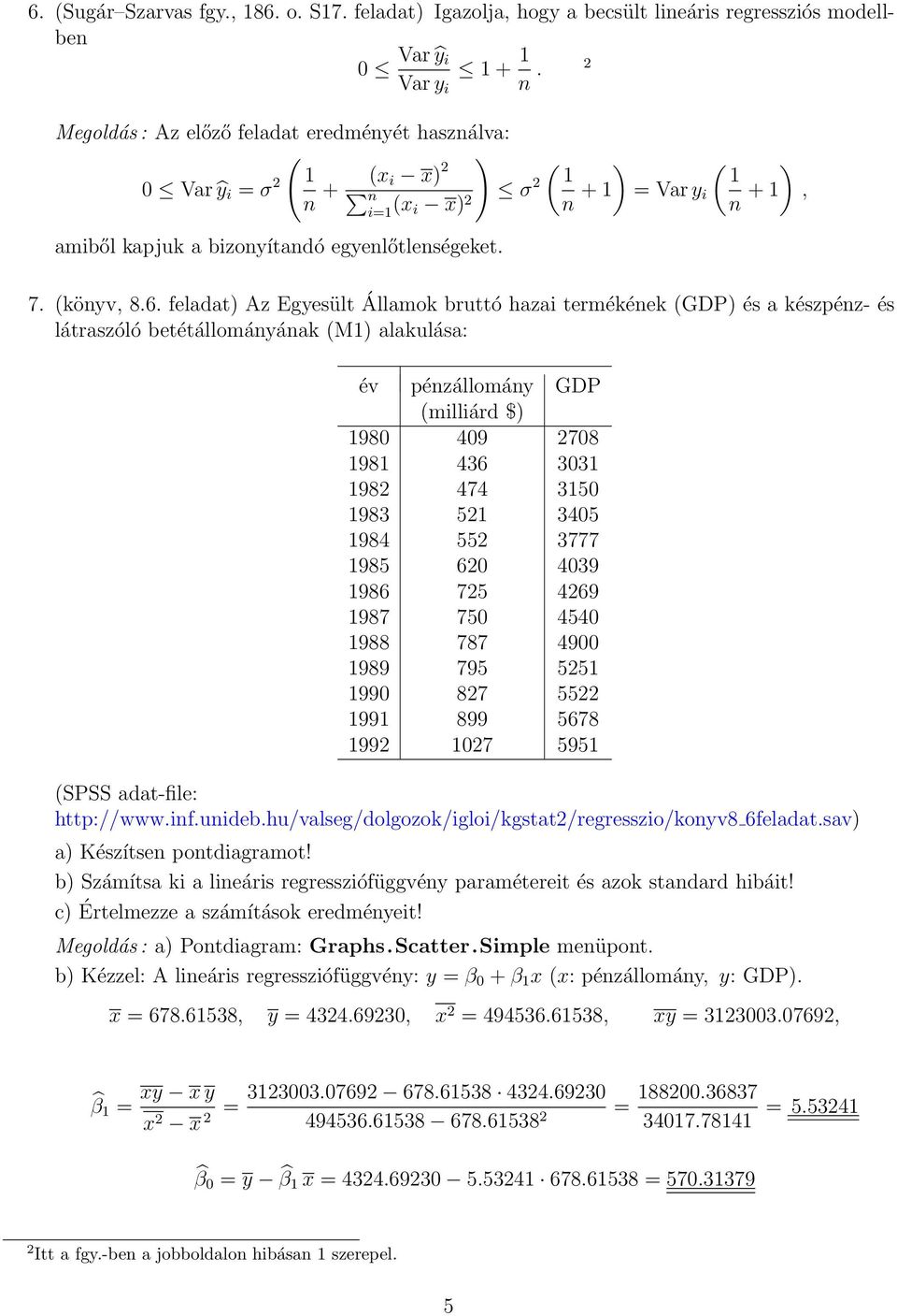 feladat Az Egyesült Államok bruttó hazai termékének GDP és a készpénz- és látraszóló betétállományának M alakulása: év pénzállomány GDP milliárd $ 980 409 708 98 436 303 98 474 350 983 5 3405 984 55