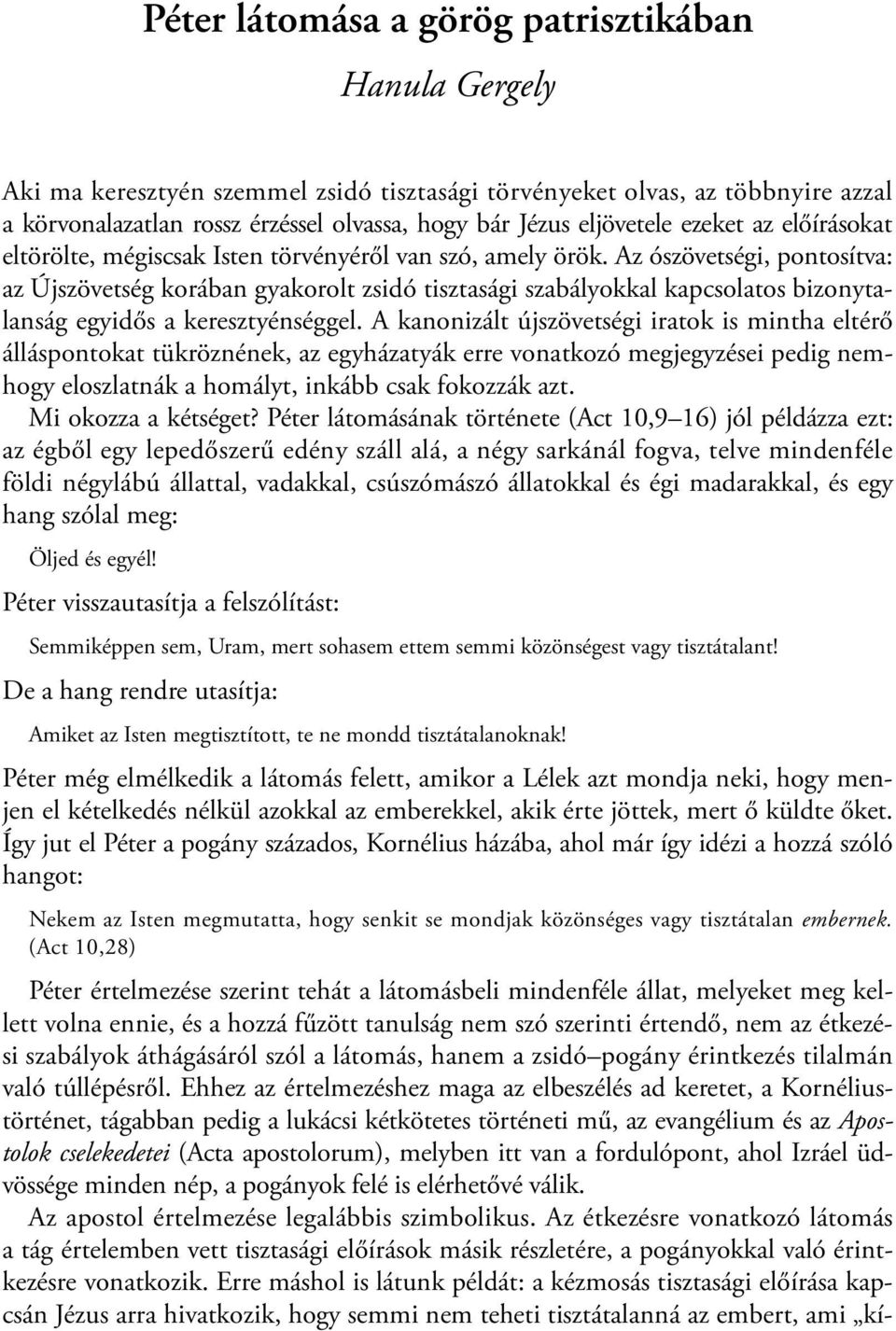 Az ószövetségi, pontosítva: az Újszövetség korában gyakorolt zsidó tisztasági szabályokkal kapcsolatos bizonytalanság egyidős a keresztyénséggel.