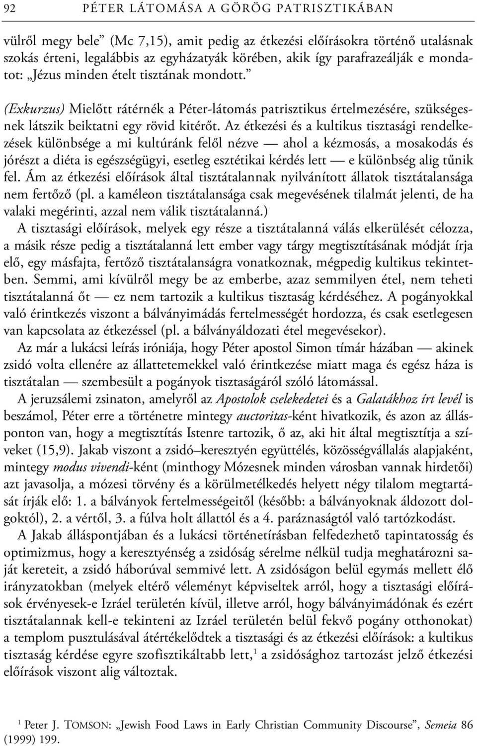 Az étkezési és a kultikus tisztasági rendelkezések különbsége a mi kultúránk felől nézve ahol a kézmosás, a mosakodás és jórészt a diéta is egészségügyi, esetleg esztétikai kérdés lett e különbség