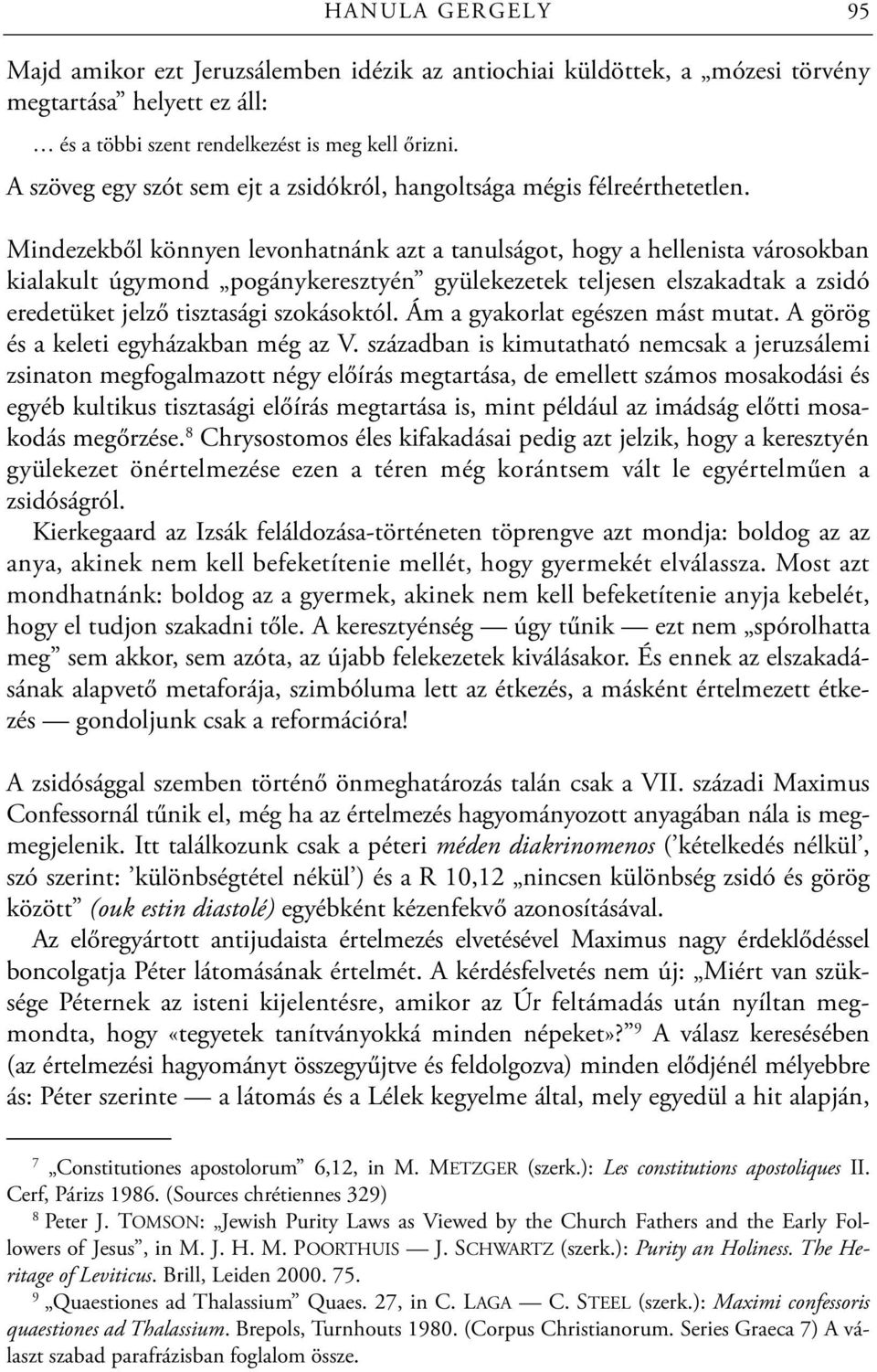 Mindezekből könnyen levonhatnánk azt a tanulságot, hogy a hellenista városokban kialakult úgymond pogánykeresztyén gyülekezetek teljesen elszakadtak a zsidó eredetüket jelző tisztasági szokásoktól.