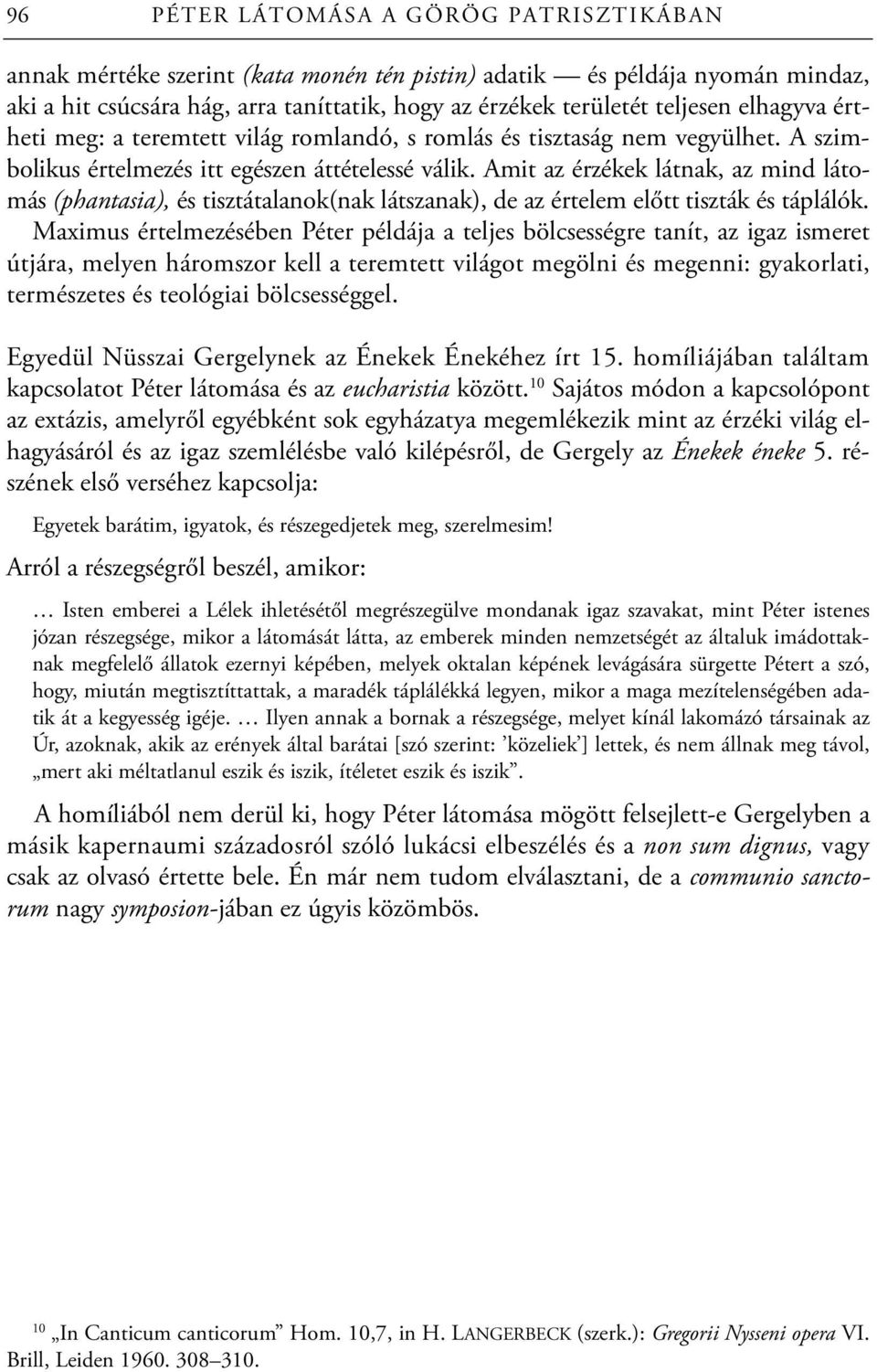 Amit az érzékek látnak, az mind látomás (phantasia), és tisztátalanok(nak látszanak), de az értelem előtt tiszták és táplálók.