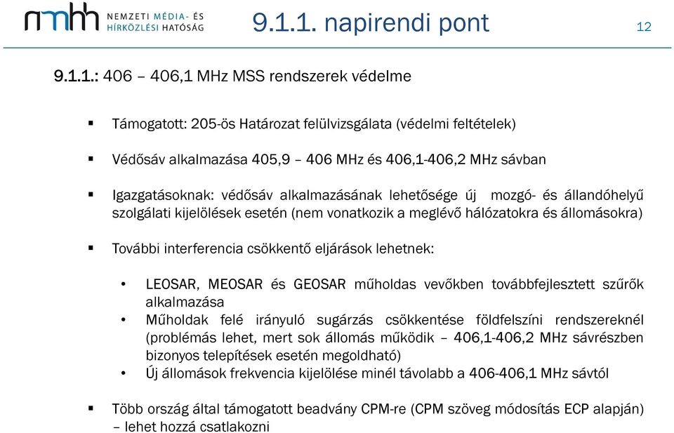 eljárások lehetnek: LEOSAR, MEOSAR és GEOSAR műholdas vevőkben továbbfejlesztett szűrők alkalmazása Műholdak felé irányuló sugárzás csökkentése földfelszíni rendszereknél (problémás lehet, mert sok